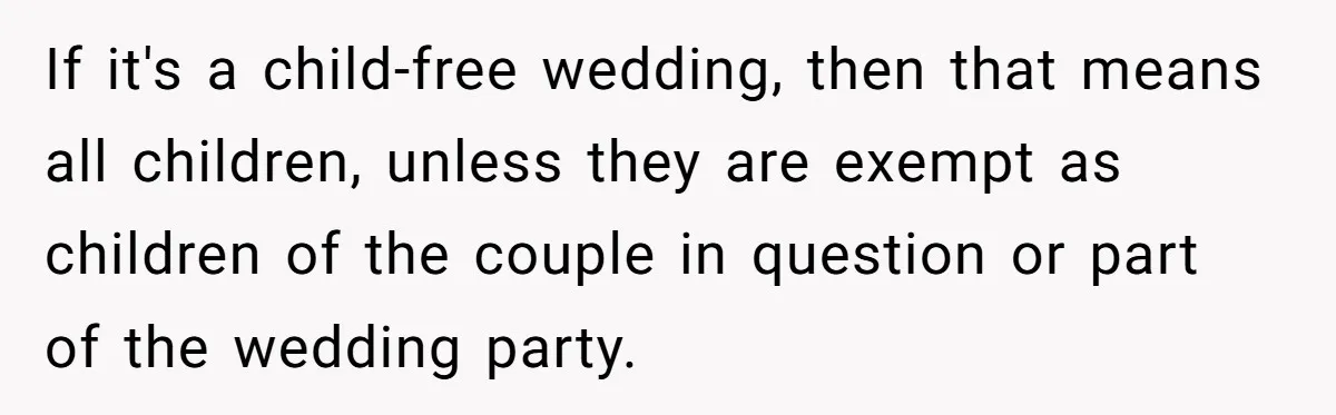 If it's a child-free wedding, then that means all children, unless they are exempt as children of the couple in question or part of the wedding party.