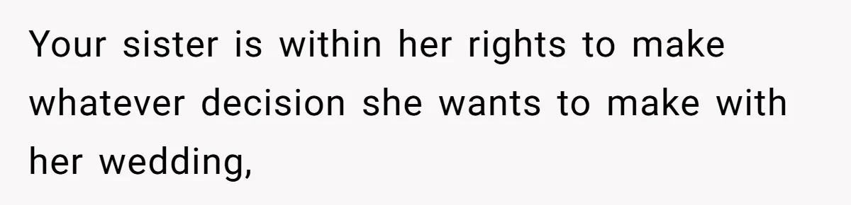 Your sister is within her rights to make whatever decision she wants to make with her wedding,