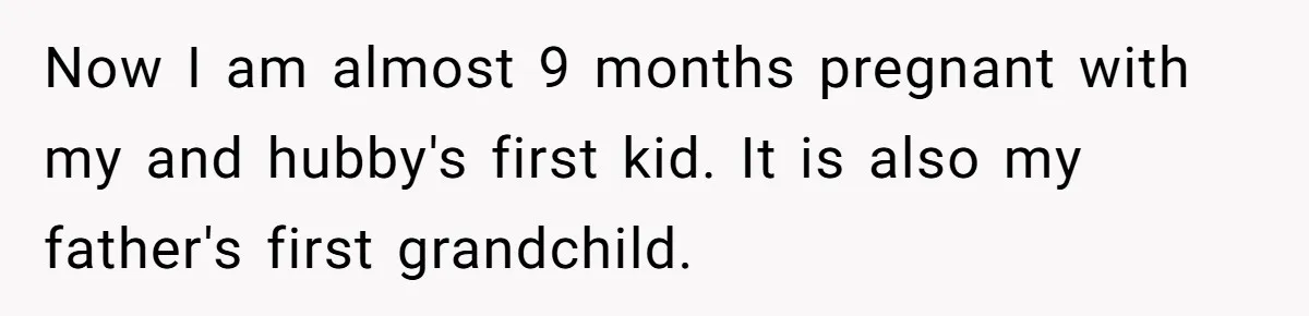 Now I am almost 9 months pregnant with my and hubby's first kid. It is also my father's first grandchild.