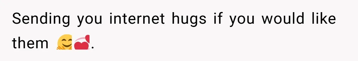 Sending you internet hugs if you would like them 🤗💞.