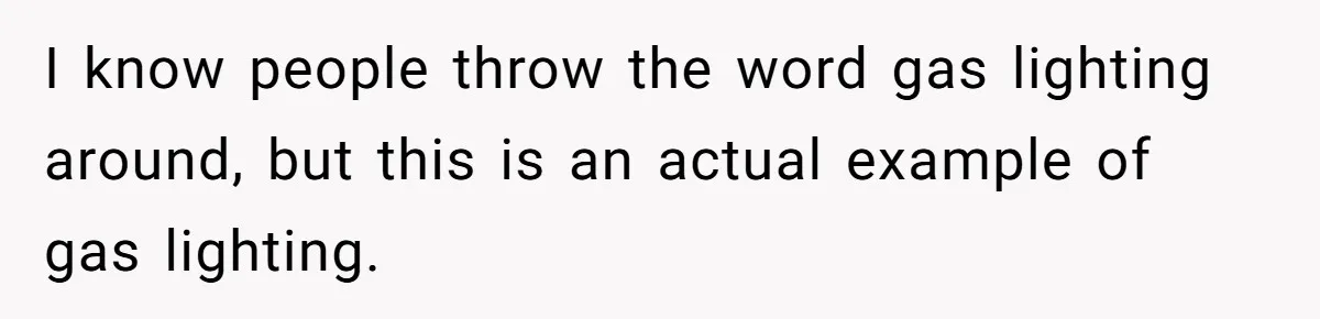 I know people throw the word gas lighting around, but this is an actual example of gas lighting.