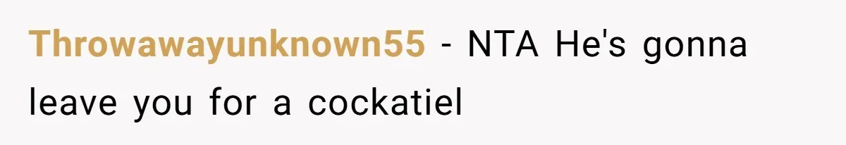 Throwawayunknown55 − NTA He's gonna leave you for a cockatiel