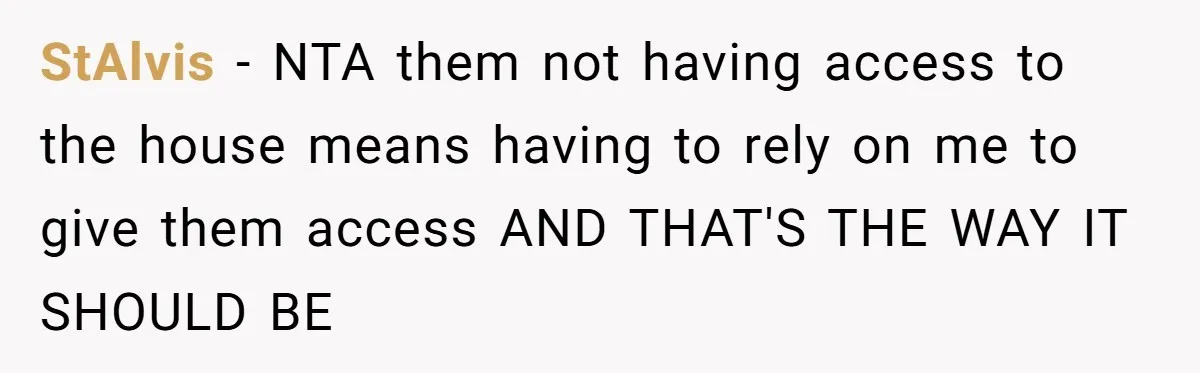 StAlvis − NTA them not having access to the house means having to rely on me to give them access AND THAT'S THE WAY IT SHOULD BE
