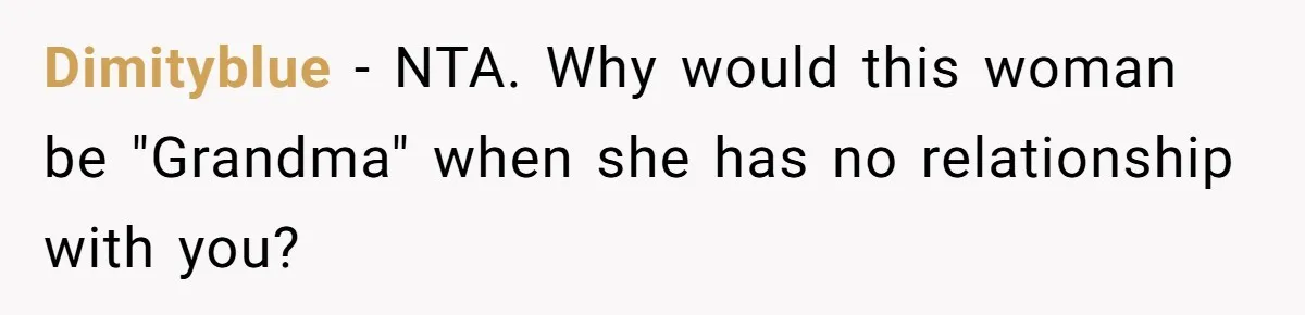 Dimityblue − NTA. Why would this woman be "Grandma" when she has no relationship with you?