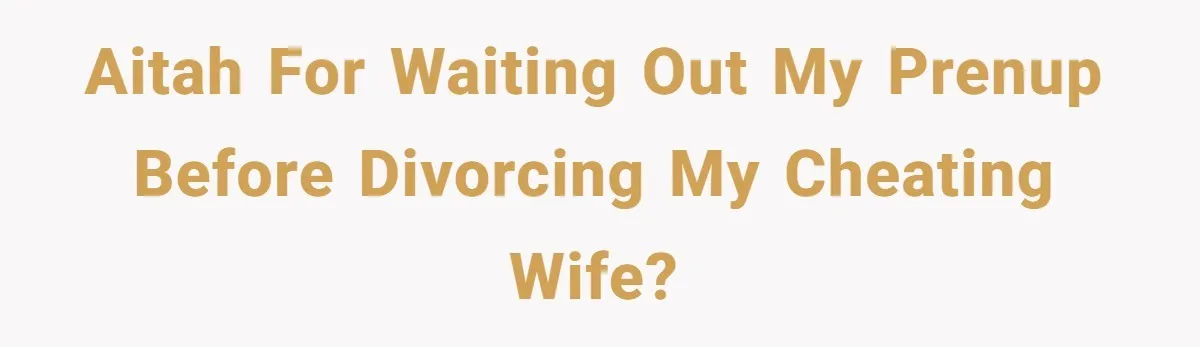 AITAH for waiting out my prenup before divorcing my cheating wife?