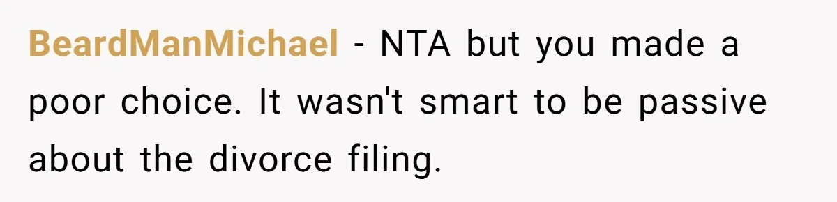 BeardManMichael − NTA but you made a poor choice. It wasn't smart to be passive about the divorce filing.