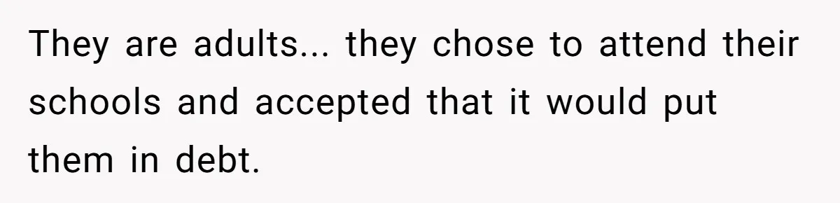 They are adults... they chose to attend their schools and accepted that it would put them in debt.