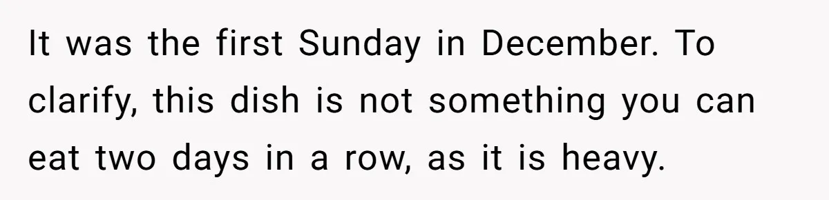 It was the first Sunday in December. To clarify, this dish is not something you can eat two days in a row, as it is heavy.