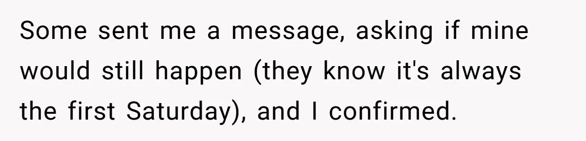 Some sent me a message, asking if mine would still happen (they know it's always the first Saturday), and I confirmed.