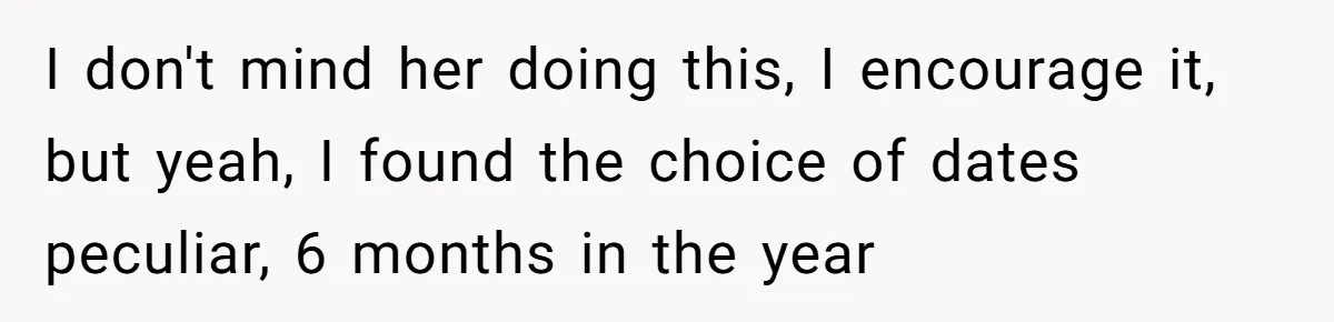 I don't mind her doing this, I encourage it, but yeah, I found the choice of dates peculiar, 6 months in the year
