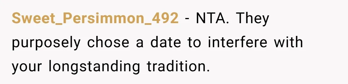 Sweet_Persimmon_492 − NTA. They purposely chose a date to interfere with your longstanding tradition.