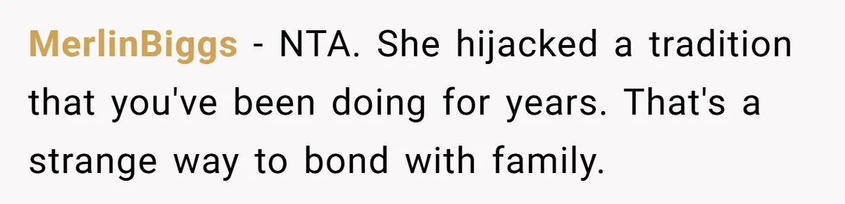 MerlinBiggs − NTA. She hijacked a tradition that you've been doing for years. That's a strange way to bond with family.