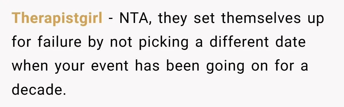 Therapistgirl − NTA, they set themselves up for failure by not picking a different date when your event has been going on for a decade.