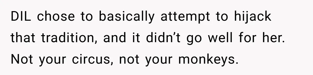 DIL chose to basically attempt to hijack that tradition, and it didn’t go well for her. Not your circus, not your monkeys.