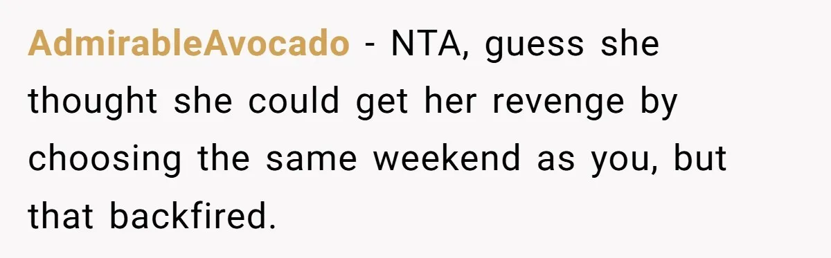 AdmirableAvocado − NTA, guess she thought she could get her revenge by choosing the same weekend as you, but that backfired.
