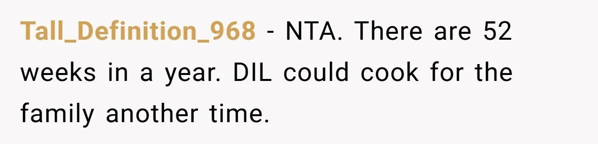 Tall_Definition_968 − NTA. There are 52 weeks in a year. DIL could cook for the family another time.