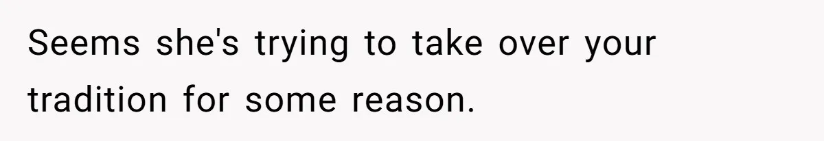 Seems she's trying to take over your tradition for some reason.