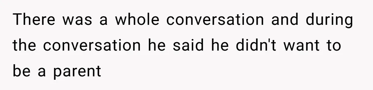 There was a whole conversation and during the conversation he said he didn't want to be a parent