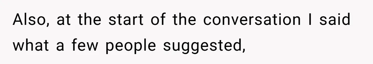 Also, at the start of the conversation I said what a few people suggested,