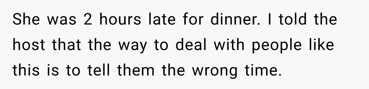 A Groom’s "Decoy" Strategy Saves His Wedding from Becoming a Family Reunion Nightmare She was 2 hours late for dinner. I told the host that the way to deal with people like this is to tell them the wrong time.