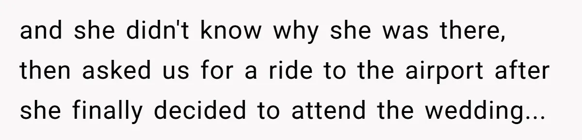 A Groom’s "Decoy" Strategy Saves His Wedding from Becoming a Family Reunion Nightmare and she didn't know why she was there, then asked us for a ride to the airport after she finally decided to attend the wedding...