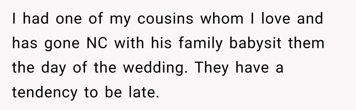 A Groom’s "Decoy" Strategy Saves His Wedding from Becoming a Family Reunion Nightmare I had one of my cousins whom I love and has gone NC with his family babysit them the day of the wedding. They have a tendency to be late.
