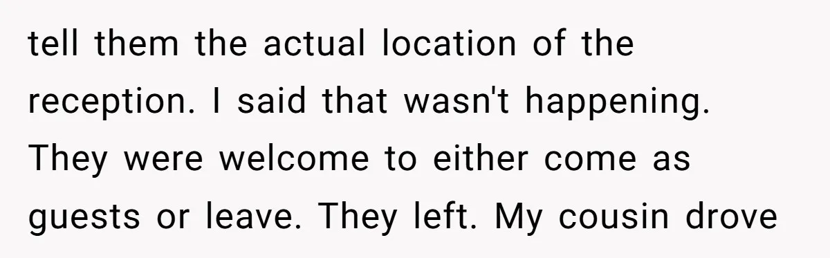 A Groom’s "Decoy" Strategy Saves His Wedding from Becoming a Family Reunion Nightmare tell them the actual location of the reception. I said that wasn't happening. They were welcome to either come as guests or leave. They left. My cousin drove