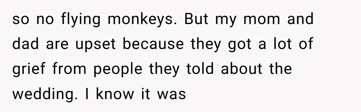 A Groom’s "Decoy" Strategy Saves His Wedding from Becoming a Family Reunion Nightmare so no flying monkeys. But my mom and dad are upset because they got a lot of grief from people they told about the wedding. I know it was