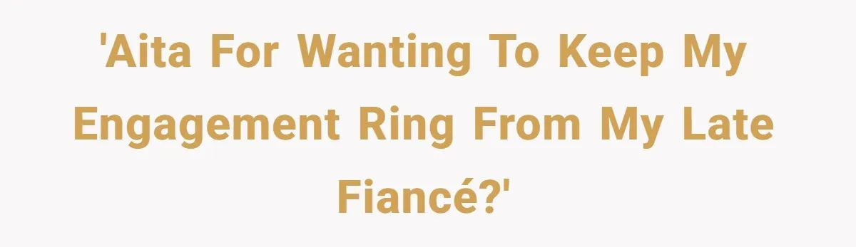 'AITA for wanting to keep my engagement ring from my late fiancé?'