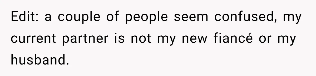 Edit: a couple of people seem confused, my current partner is not my new fiancé or my husband.