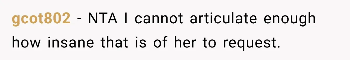 gcot802 − NTA I cannot articulate enough how insane that is of her to request.