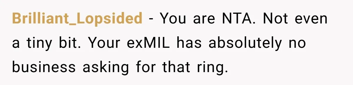 Brilliant_Lopsided − You are NTA. Not even a tiny bit. Your exMIL has absolutely no business asking for that ring.