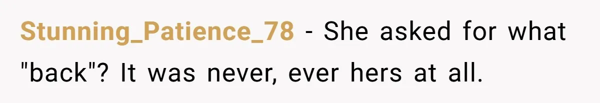 Stunning_Patience_78 − She asked for what "back"? It was never, ever hers at all.
