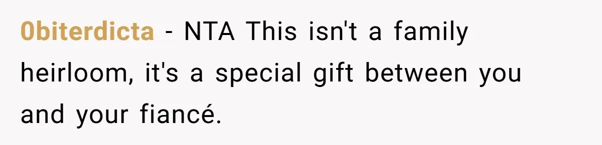 0biterdicta − NTA This isn't a family heirloom, it's a special gift between you and your fiancé.