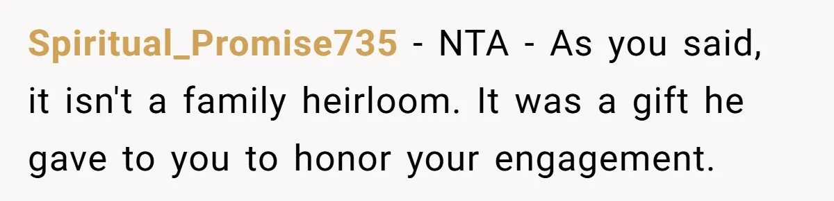 Spiritual_Promise735 − NTA - As you said, it isn't a family heirloom. It was a gift he gave to you to honor your engagement.