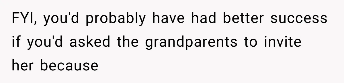 FYI, you'd probably have had better success if you'd asked the grandparents to invite her because