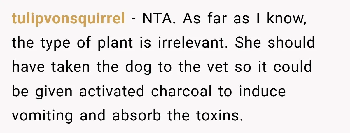 tulipvonsquirrel − NTA. As far as I know, the type of plant is irrelevant. She should have taken the dog to the vet so it could be given activated charcoal...