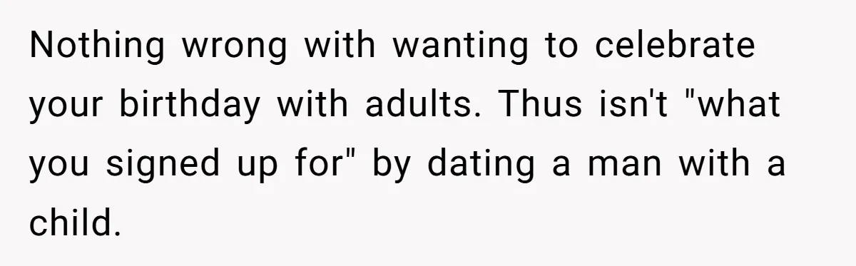 Nothing wrong with wanting to celebrate your birthday with adults. Thus isn't "what you signed up for" by dating a man with a child.