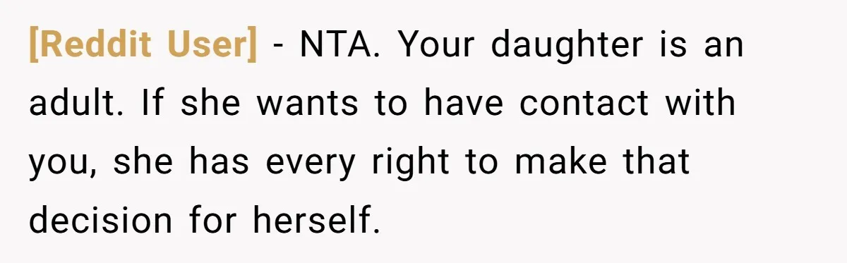 [Reddit User] − NTA. Your daughter is an adult. If she wants to have contact with you, she has every right to make that decision for herself.