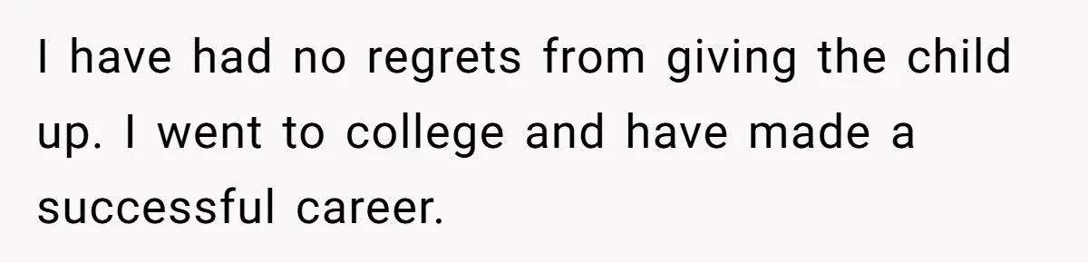 I have had no regrets from giving the child up. I went to college and have made a successful career.