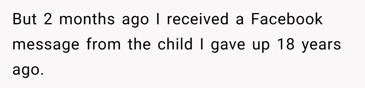 But 2 months ago I received a Facebook message from the child I gave up 18 years ago.