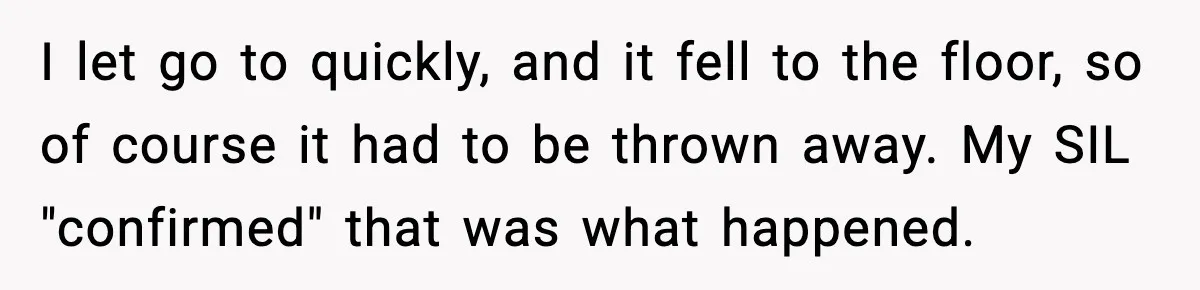 I let go to quickly, and it fell to the floor, so of course it had to be thrown away. My SIL "confirmed" that was what happened.