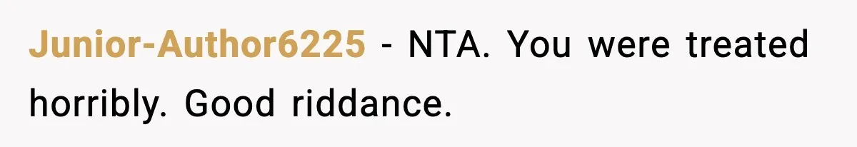 Junior-Author6225 - NTA. You were treated horribly. Good riddance.