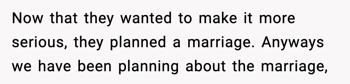 Now that they wanted to make it more serious, they planned a marriage. Anyways we have been planning about the marriage,