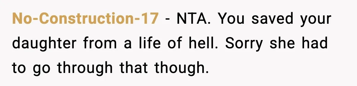 No-Construction-17 - NTA. You saved your daughter from a life of hell. Sorry she had to go through that though.
