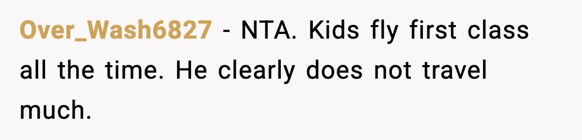 Over_Wash6827 - NTA. Kids fly first class all the time. He clearly does not travel much.