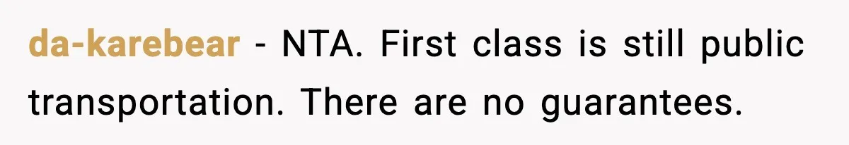 da-karebear - NTA. First class is still public transportation. There are no guarantees.