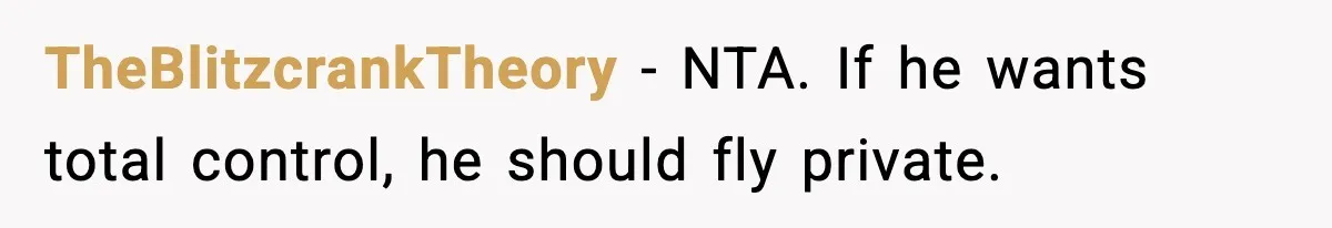 TheBlitzcrankTheory - NTA. If he wants total control, he should fly private.