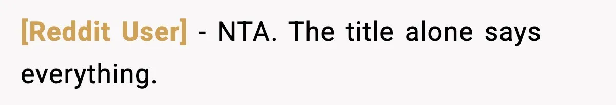 [Reddit User] - NTA. The title alone says everything.