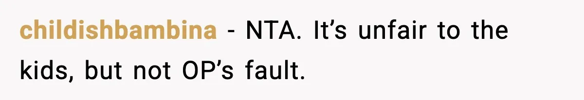 childishbambina - NTA. It’s unfair to the kids, but not OP’s fault.